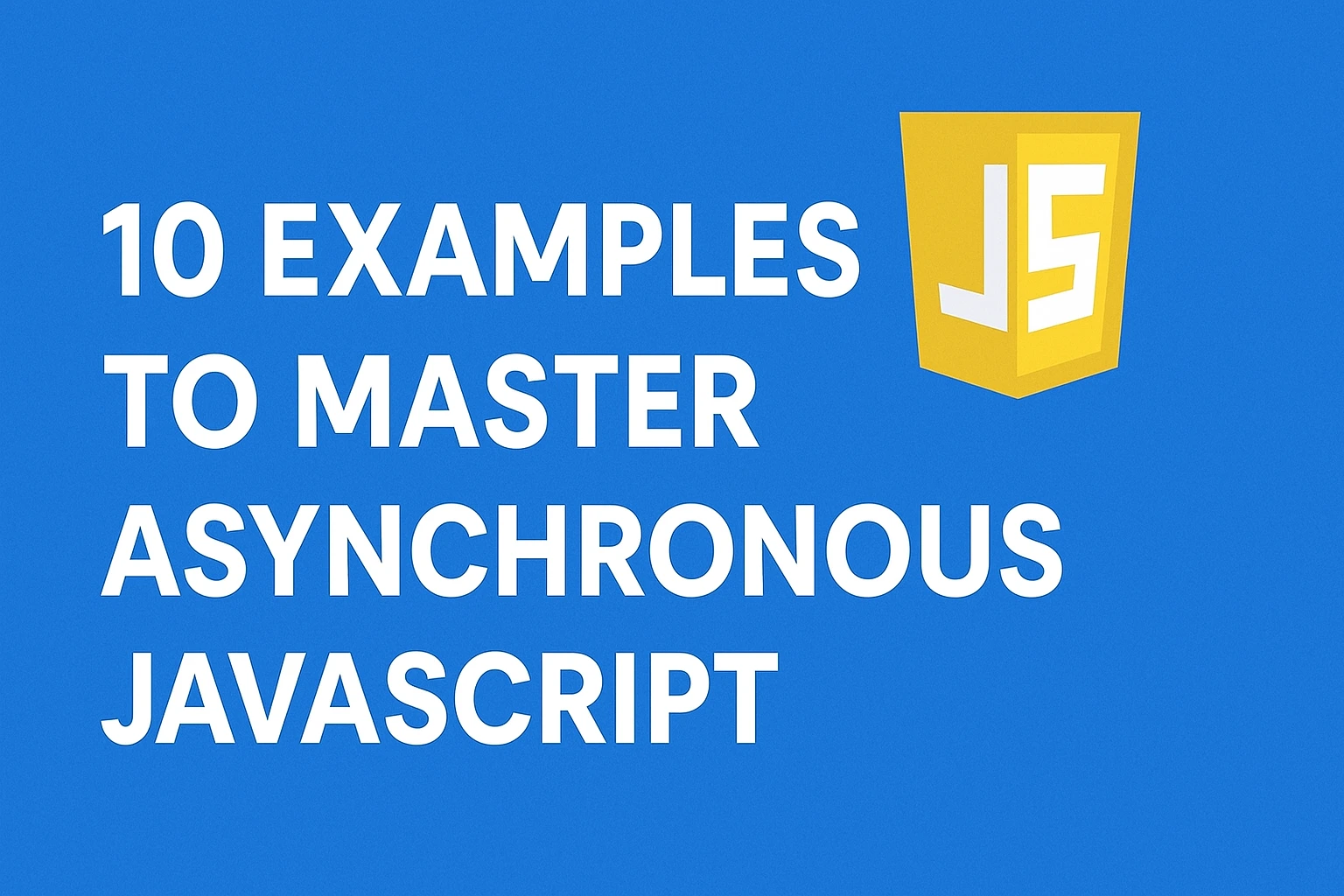 10 Powerful Examples to Master Asynchronous JavaScript