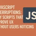 JavaScript Interruptions: Tiny Scripts That Improve UX Without Users Noticing